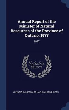 portada Annual Report of the Minister of Natural Resources of the Province of Ontario, 1977: 1977 (en Inglés)