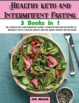 portada Healthy keto and Intermittent Fasting: The Complete Keto and Intermittent Fasting Cookbook With Delicious Recipes To Introduce You to a Healthy Lifest (en Inglés)