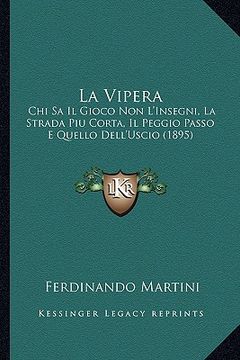 portada La Vipera: Chi Sa Il Gioco Non L'Insegni, La Strada Piu Corta, Il Peggio Passo E Quello Dell'Uscio (1895) (in Italian)