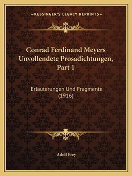 portada Conrad Ferdinand Meyers Unvollendete Prosadichtungen, Part 1: Erlauterungen Und Fragmente (1916) (en Alemán)