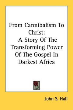 portada from cannibalism to christ: a story of the transforming power of the gospel in darkest africa (en Inglés)