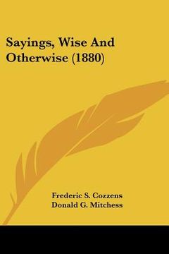 portada sayings, wise and otherwise (1880) (en Inglés)