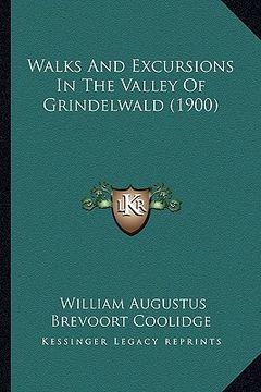 portada walks and excursions in the valley of grindelwald (1900) (en Inglés)
