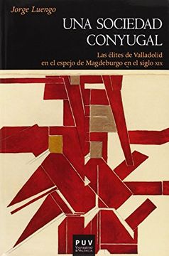 portada Una Sociedad Conyugal: Las Élites de Valladolid en el Espejo de Magdeburgo en el Siglo xix
