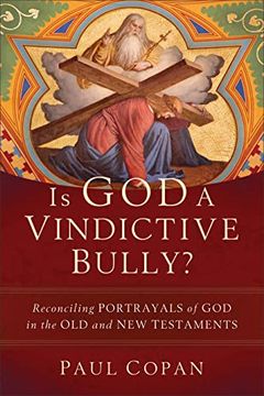 portada Is god a Vindictive Bully? Reconciling Portrayals of god in the old and new Testaments (en Inglés)