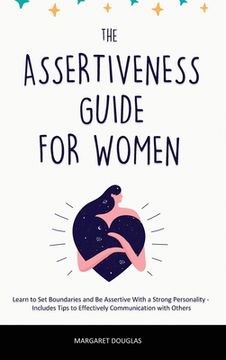 portada Assertiveness Guide for Women: Learn to Set Boundaries and Be Assertive With a Strong Personality - Includes Tips to Effectively Communication with O (en Inglés)