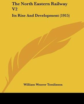 portada the north eastern railway v2: its rise and development (1915) (en Inglés)