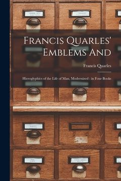 portada Francis Quarles' Emblems and: Hieroglyphics of the Life of Man, Modernized: in Four Books (en Inglés)