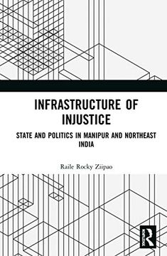 portada Infrastructure of Injustice: State and Politics in Manipur and Northeast India (en Inglés)