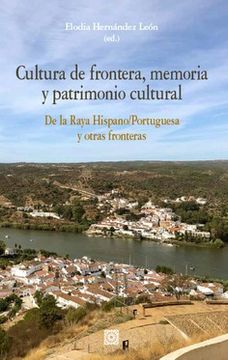 portada Cultura de Frontera, Memoria y Patrimonio Cultural. De la Raya Hispano/Portuguesa y Otras Fronteras