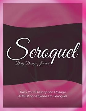 portada Seroquel Daily Dosage Journal: Track Your Prescription Dosage: A Must for Anyone on Seroquel (en Inglés)