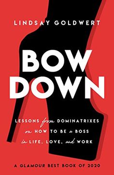portada Bow Down: Lessons From Dominatrixes on how to be a Boss in Life, Love, and Work (in English)
