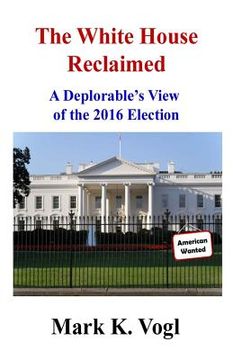 portada The White House Reclaimed: A Deplorable's View of the 2016 Election
