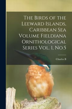portada The Birds of the Leeward Islands, Caribbean sea Volume Fieldiana Ornithological Series Vol. 1, No.5 (in English)