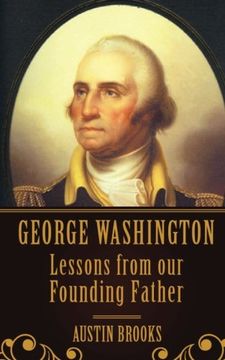portada George Washington: Lessons From our Founding Father.: Milestones, Ideas and Values from the First President of the First Modern Democracy.