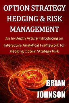 portada Option Strategy Hedging & Risk Management: An In-Depth Article Introducing an Interactive Analytical Framework for Hedging Option Strategy Risk (en Inglés)