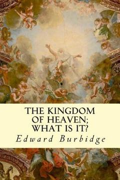 portada The Kingdom of Heaven; What is it? (in English)