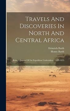 portada Travels and Discoveries in North and Central Africa: Being a Journal of an Expedition Undertaken.   1849-1855