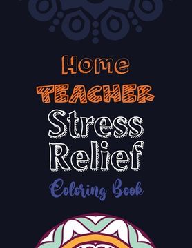 portada Home Teacher Stress Relief Coloring Book: Teacher's Stress Releasing Coloring book with Swear, Teacher Appreciation and motivational Coloring Book, Co (in English)