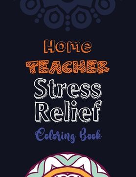 portada Home Teacher Stress Relief Coloring Book: Teacher's Stress Releasing Coloring book with Swear, Teacher Appreciation and motivational Coloring Book, Co