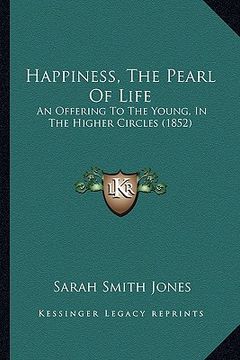portada happiness, the pearl of life: an offering to the young, in the higher circles (1852)
