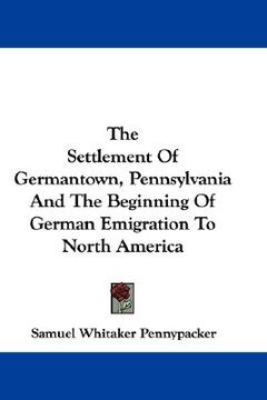 portada the settlement of germantown, pennsylvania and the beginning of german emigration to north america (in English)