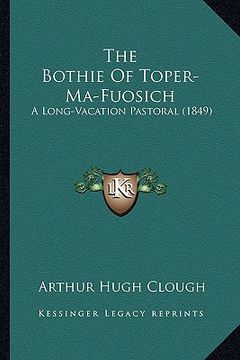 portada the bothie of toper-ma-fuosich the bothie of toper-ma-fuosich: a long-vacation pastoral (1849) a long-vacation pastoral (1849) (en Inglés)
