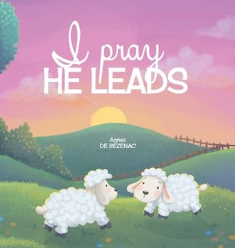 portada I Pray, He Leads (en Inglés)