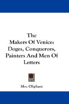 portada the makers of venice: doges, conquerors, painters and men of letters (en Inglés)
