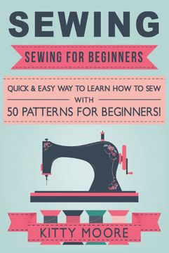 portada Sewing: Sewing for Beginners - Quick & Easy way to Learn how to sew With 50 Patterns for Beginners! (en Inglés)