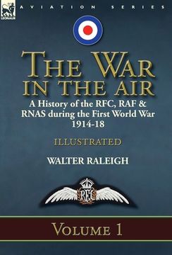 portada The War in the Air: a History of the RFC, RAF & RNAS during the First World War 1914-18: Volume 1 (en Inglés)