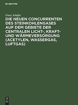portada Die Neuen Concurrenten des Steinkohlengases auf dem Gebiete der Centralen Licht-; Kraft- und Wã¤Rmeversorgung (Acetylen; Wassergas; Luftgas) (en Alemán)