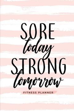 portada Sore Today Strong Tomorrow Fitness Planner: Workout log and Meal Planning Not to Track Nutrition, Diet, and Exercise - a Weight Loss Journal for. Tracker Book, Diary for Workouts and Wellness (en Inglés)