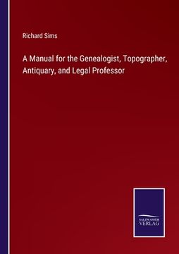 portada A Manual for the Genealogist, Topographer, Antiquary, and Legal Professor (en Inglés)