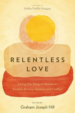 portada Relentless Love: Living Out Integral Mission to Combat Poverty, Injustice and Conflict