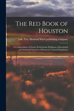 portada The Red Book of Houston; a Compendium of Social, Professional, Religious, Educational and Industrial Interests of Houston's Colored Population (en Inglés)