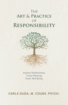 portada The Art & Practice of Responsibility: Improve Relationships, Create Meaning, Foster Well-Being (en Inglés)