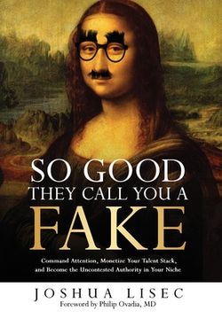 portada So Good They Call You a Fake: Command Attention, Monetize Your Talent Stack, and Become the Uncontested Authority in Your Niche (en Inglés)