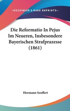 portada Die Reformatio In Pejus Im Neueren, Insbesondere Bayerischen Strafprazesse (1861) (in German)