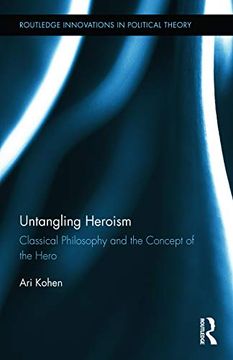 portada Untangling Heroism: Classical Philosophy and the Concept of the Hero (Routledge Innovations in Political Theory) (en Inglés)