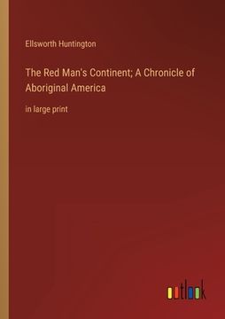 portada The Red Man's Continent; A Chronicle of Aboriginal America: in large print (en Inglés)