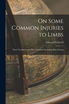 portada On Some Common Injuries to Limbs: Their Treatment and After-Treatment Including Bone-Setting (en Inglés)
