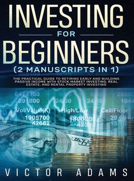 portada Investing for Beginners (2 Manuscripts in 1) The Practical Guide to Retiring Early and Building Passive Income with Stock Market Investing, Real Estat (en Inglés)