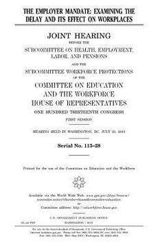 portada The employer mandate: examining the delay and its effect on workplaces: joint hearing before the Subcommittee on Health, Employment, Labor a (en Inglés)
