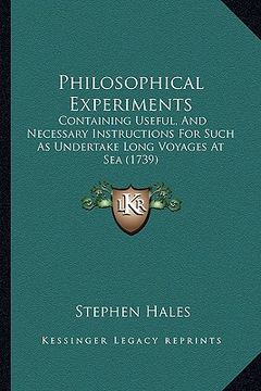 portada philosophical experiments: containing useful, and necessary instructions for such as undertake long voyages at sea (1739)