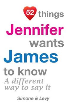 portada 52 Things Jennifer Wants James To Know: A Different Way To Say It