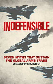 portada Indefensible: Seven Myths that Sustain the Global Arms Trade