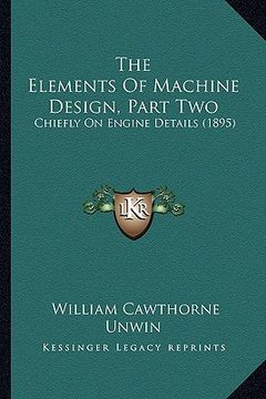portada the elements of machine design, part two: chiefly on engine details (1895) (en Inglés)