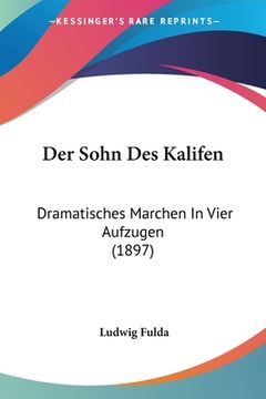 portada Der Sohn Des Kalifen: Dramatisches Marchen In Vier Aufzugen (1897) (en Alemán)