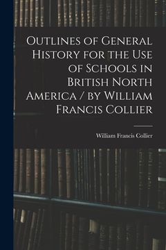 portada Outlines of General History for the Use of Schools in British North America / by William Francis Collier